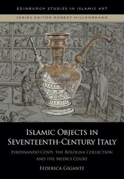 Buy Islamic Objects In Seventeenth-Century Italy : Ferdinando Cospi, The Bologna Collection And The Medi