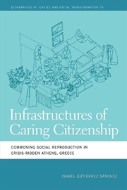 Buy Infrastructures Of Caring Citizenship : Commoning Social Reproduction In Crisis-Ridden Athens, Greec