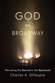 Buy God On Broadway : Revealing The Sacred In The Spectacle