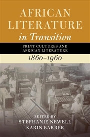 Buy African Literature In Transition: Volume 3 : Print Cultures And African Literature, 1860–1960