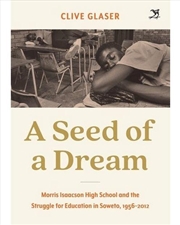 Buy A Seed Of A Dream : Morris Isaacson High School And The Struggle For Education In Soweto, 1956-2012