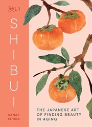 Buy Shibui : The Japanese Art Of Finding Beauty In Aging