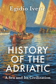 Buy History Of The Adriatic : A Sea And Its Civilization