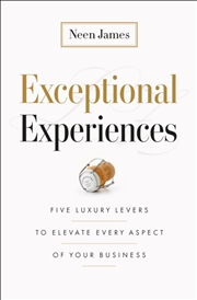 Buy Exceptional Experiences : Five Luxury Levers To Elevate Every Aspect Of Your Business