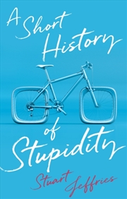 Buy A Short History Of Stupidity
