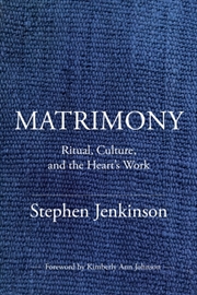 Buy Matrimony : Ritual, Culture, And The Heart's Work