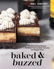 Buy Baked & Buzzed : 50 Spirit-Infused Recipes For Better Flavors, Better Textures, And Happier Hours