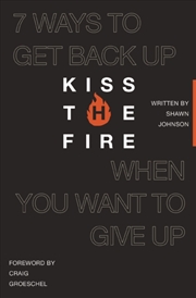 Buy Kiss The Fire : 7 Ways To Get Back Up When You Want To Give Up