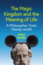 Buy The Magic Kingdom And The Meaning Of Life : A Philosopher Visits Disney World