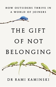 Buy The Gift Of Not Belonging : How Outsiders Thrive In A World Of Joiners