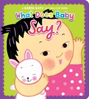 Buy What Does Baby Say? : A Karen Katz Lift-The-Flap Book