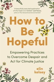 Buy How To Be Hopeful : Empowering Practices To Overcome Despair And Fight For Climate Justice
