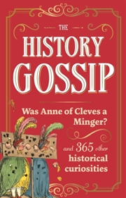 Buy The History Gossip : Was Anne Of Cleves A Minger? And 365 Other Historical Curiosities