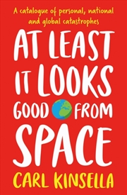 Buy At Least It Looks Good From Space : A Catalogue Of Personal, National And Global Catastrophes