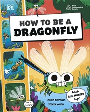 Buy How To Be A Dragonfly (In Association With The Royal Entomological Society)