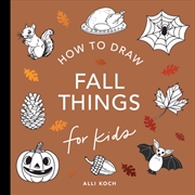 Buy Fall Things: How To Draw Books For Kids With Pumpkins, Scarecrows, Turkeys And More