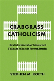 Buy Crabgrass Catholicism : How Suburbanization Transformed Faith And Politics In Postwar America