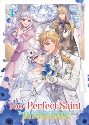 Buy The Too-Perfect Saint: Tossed Aside By My Fiance And Sold To Another Kingdom (Light Novel) Vol. 4