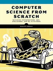 Buy Computer Science From Scratch : Building Interpreters, Art, Emulators And Mp In Python