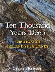 Buy Ten Thousand Years Deep : The Story Of Ireland's Peatlands
