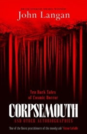 Buy Corpsemouth And Other Autobiographies : Ten Dark Tales Of Cosmic Horror