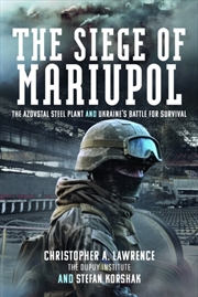 Buy The Siege Of Mariupol : The Azovstal Steel Plant And Ukraine’S Battle For Survival