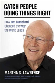 Buy Catch People Doing Things Right : How Ken Blanchard Changed The Way The World Leads