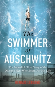 Buy The Swimmer Of Auschwitz : The Incredible True Story Of The Olympic Hero Who Swam For His Life