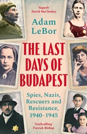 Buy The Last Days Of Budapest : Spies, Nazis, Rescuers And Resistance, 1940–1945