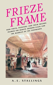 Buy Frieze Frame : How Poets, Painters, And Their Friends Framed The Debate Around Elgin And The Marbles