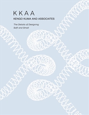 Buy Kkaa Kengo Kuma And Associates : The Details Of Designing Soft And Small