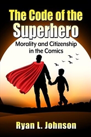 Buy The Code Of The Superhero : Morality And Citizenship In The Comics