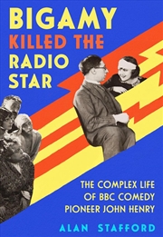 Buy Bigamy Killed The Radio Star : The Complex Life Of Bbc Comedy Pioneer John Henry