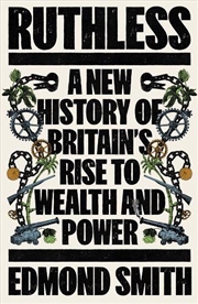 Buy Ruthless : A New History Of Britain’S Rise To Wealth And Power, 1660-1800