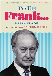 Buy To Be Frank... The Authorised Biography Of Frank Thornton
