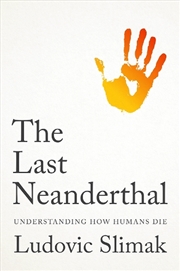 Buy The Last Neanderthal : Understanding How Humans Die