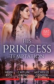 Buy His Princess Temptation/Stolen For His Desert Throne/His Scandalous Christmas Princess/Crowning His