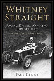 Buy Whitney Straight: Racing Driver, War Hero, Industrialist - The Authorised Biography