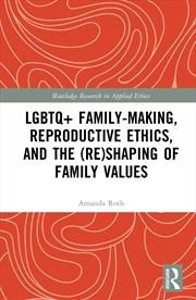 Buy LGBTQ+ Family-Making, Reproductive Ethics, and the (Re)Shaping of Family Values