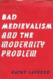 Buy Bad Medievalism And The Modernity Problem