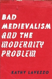 Buy Bad Medievalism And The Modernity Problem