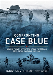 Buy Confronting Case Blue: Briansk Front's Attempt to Derail the German Drive to the Caucasus July 1942