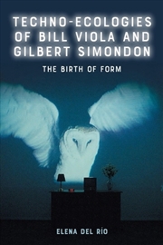 Buy Techno-Ecologies Of Bill Viola And Gilbert Simondon : The Birth Of Form