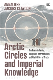 Buy Arctic Circles and Imperial Knowledge: The Franklin Family, Indigenous Intermediaries, and the Polit