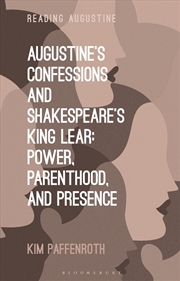 Buy Augustine's Confessions and Shakespeare's King Lear: Power, Parenthood,and Presence