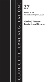 Buy Code of Federal Regulations, Title 27 Alcohol Tobacco Products and Firearms 1-39, 2023