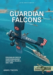 Buy Guardian Falcons Volume 1: Peruvian Air Force in Counterinsurgency Operations, 1924-1956