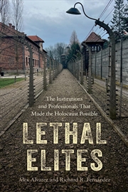 Buy Lethal Elites: The Institutions and Professionals That Made the Holocaust Possible