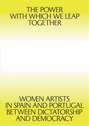 Buy Power with which We Leap Together: Women Artists in Spain and Portugal between Dictatorship and Demo