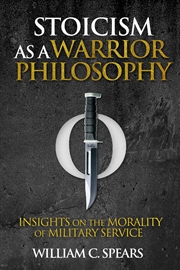 Buy Stoicism as a Warrior Philosophy: Insights on the Morality of Military Service